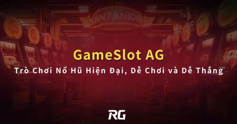 AG Gameslot Trò Chơi Nổ Hũ Hiện Đại, Dễ Chơi và Dễ Thắng