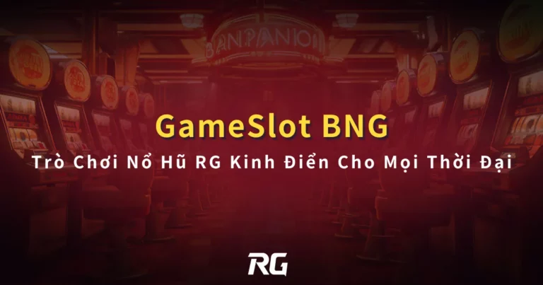 BNG Gameslot Trò Chơi Nổ Hũ RG Kinh Điển Cho Mọi Thời Đại