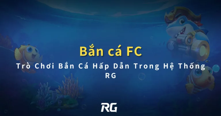 Bắn Cá FC Trò Chơi Bắn Cá Hấp Dẫn Trong Hệ Thống RG