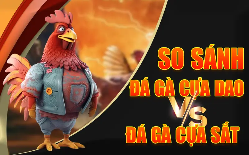 So sánh đá gà cựa dao với đá gà cựa sắt