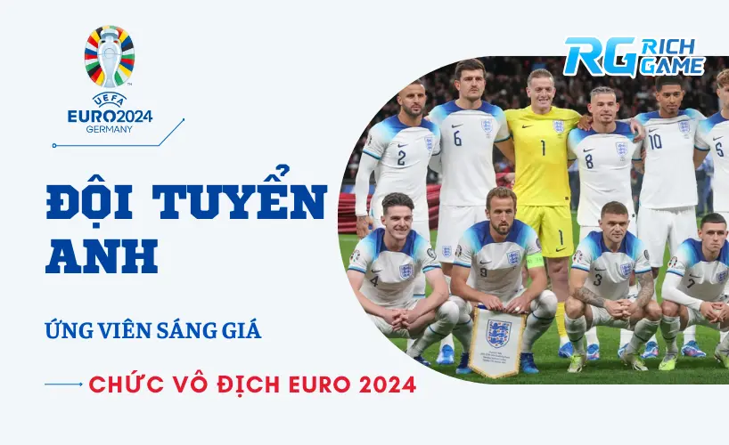 Đội tuyển Anh - Ứng viên sáng giá của chức vô địch Euro 2024