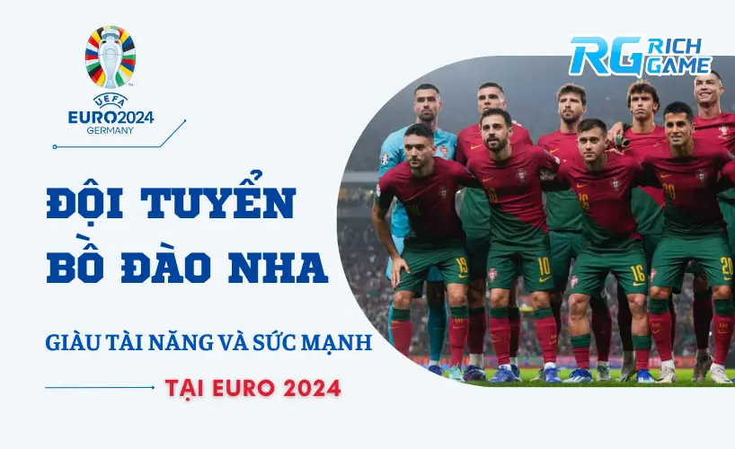 Đội tuyển Bồ Đào Nha - Giàu tài năng và sức mạnh tại Euro 2024