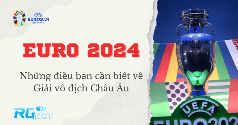 Euro 2024 - Những điều bạn cần biết về Giải vô địch Châu Âu
